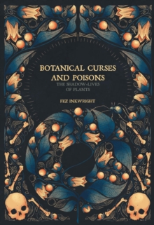 Botanical Curses and Poisons : The Shadow-Lives of Plants - 9781454956716
