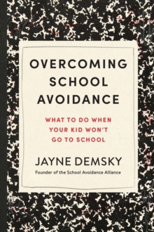 Overcoming School Avoidance : What to Do When Your Kid Won't Go to School - 9781454958048
