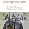 The Incomprehensible: The Critical Rhetoric of Philippe-Joseph Salazar
