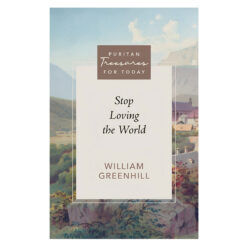 Stop Loving the World - Puritan Treasures for Today (Paperback)