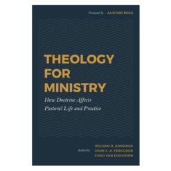 Theology For Ministry: How Doctrine Affects Pastoral Life & Practice HC