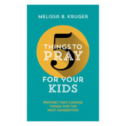 5 Things to Pray for Your Kids: Prayers that Change Things for the Next Generation PB