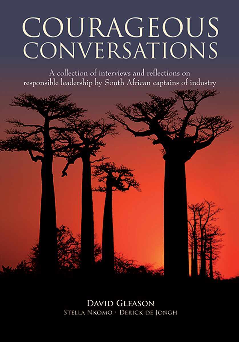 Courageous conversations A collection of interviews and reflections on responsible leadership by South African captains of industry