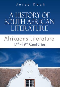 A History of South African Literature: Afrikaans Literature  Part one: 17th-19th centuries