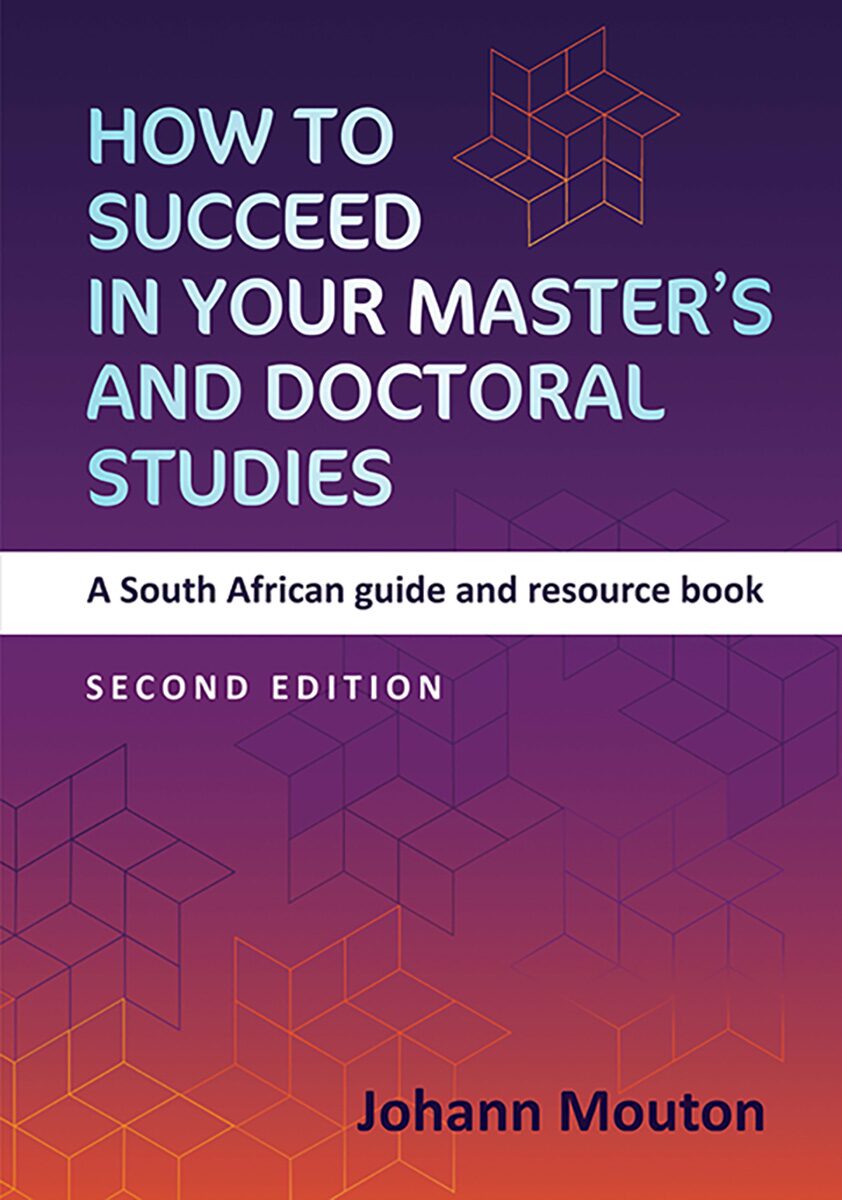 How to succeed in your Master's and Doctoral studies A South African guide and resource book