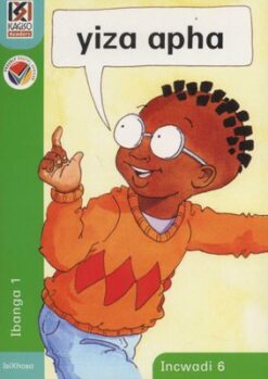 Kagiso Reader Grade R - 1 (IsiXhosa) Book 6:  yiza apha