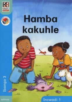 Kagiso Reader Grade 3 (IsiXhosa) Book 1:  Hamba kakhuhle